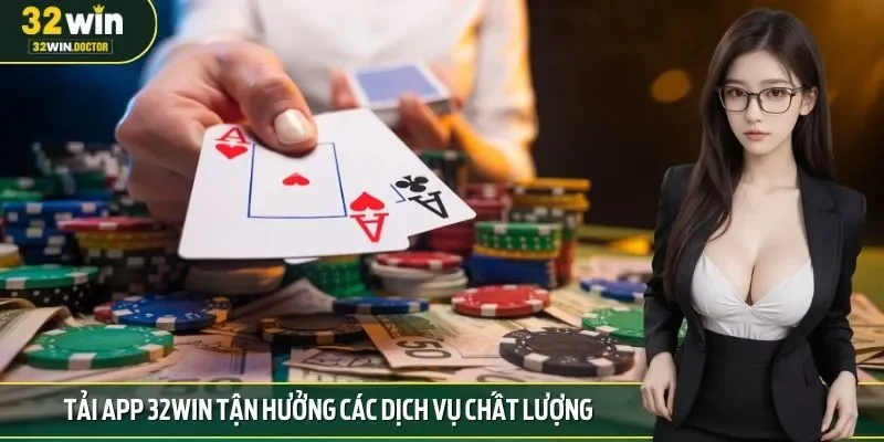 Tải app 32win tận hưởng các dịch vụ chất lượng